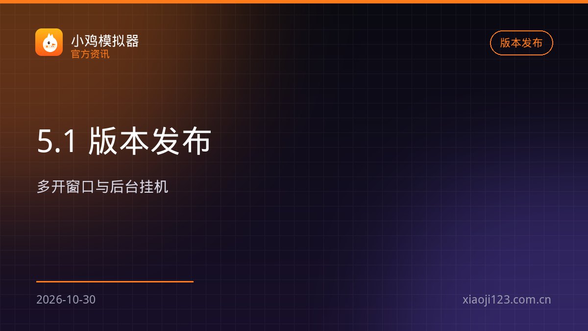 小鸡模拟器 5.1 正式发布：多开窗口、后台挂机与 11 项兼容修复